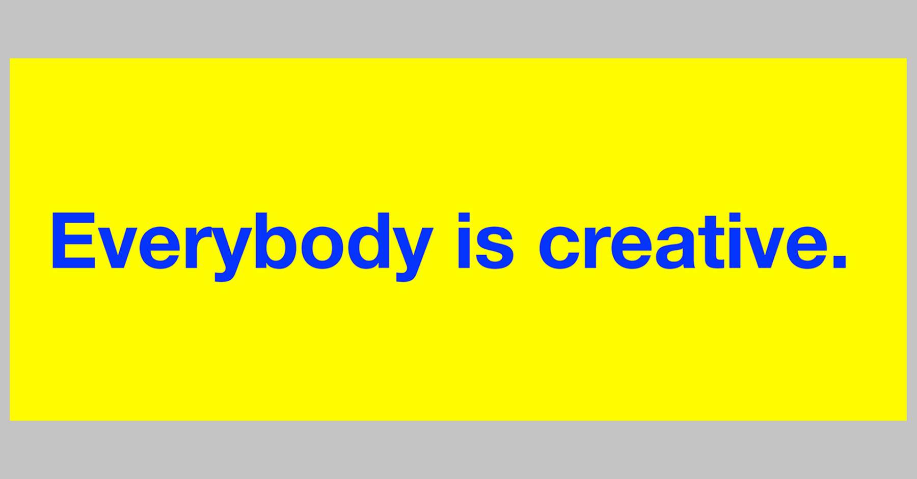 A yellow rectangle with blue text that says, “Everybody is creative.”